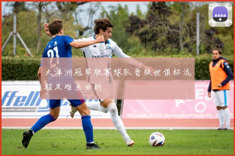 大洋洲冠军联赛球队晋级世俱杯流程及难点分析